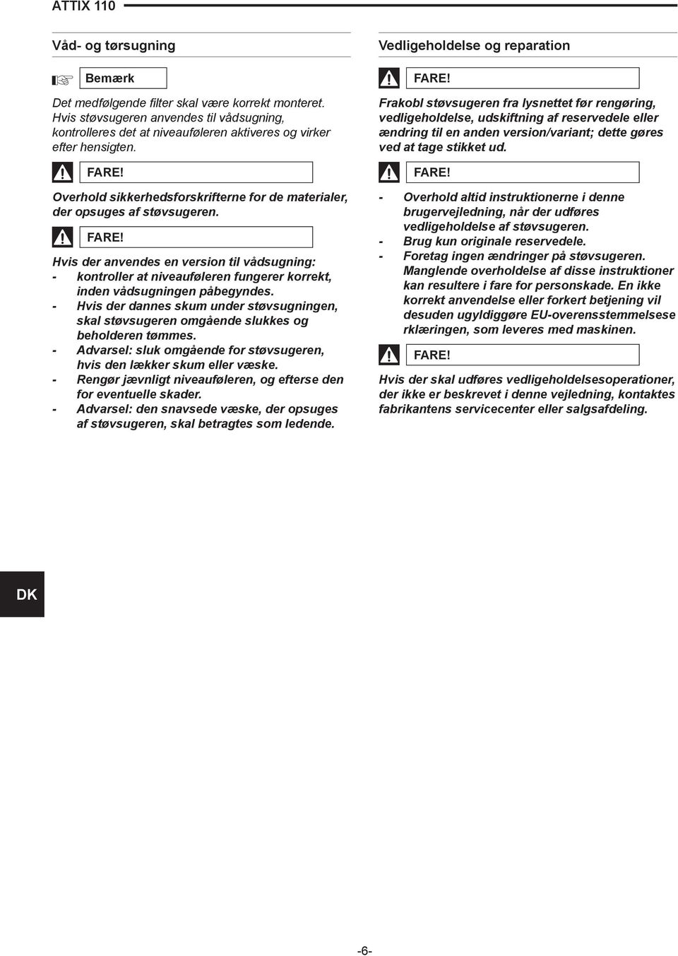 Hvis der anvendes en version til vådsugning: - kontroller at niveauføleren fungerer korrekt, inden vådsugningen påbegyndes.