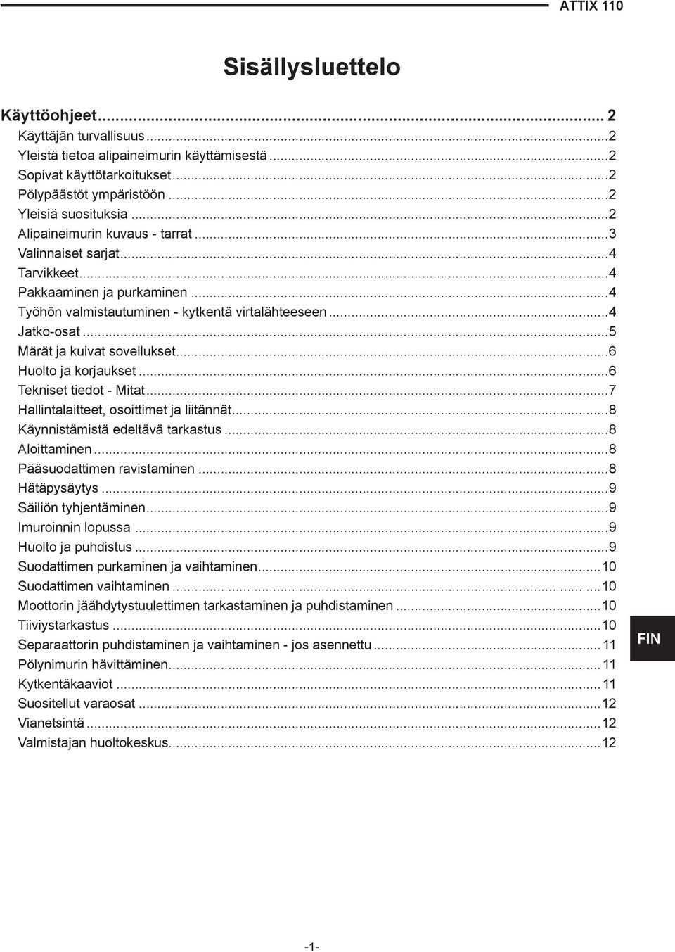 ..5 Märät ja kuivat sovellukset...6 Huolto ja korjaukset...6 Tekniset tiedot - Mitat...7 Hallintalaitteet, osoittimet ja liitännät...8 Käynnistämistä edeltävä tarkastus...8 Aloittaminen.