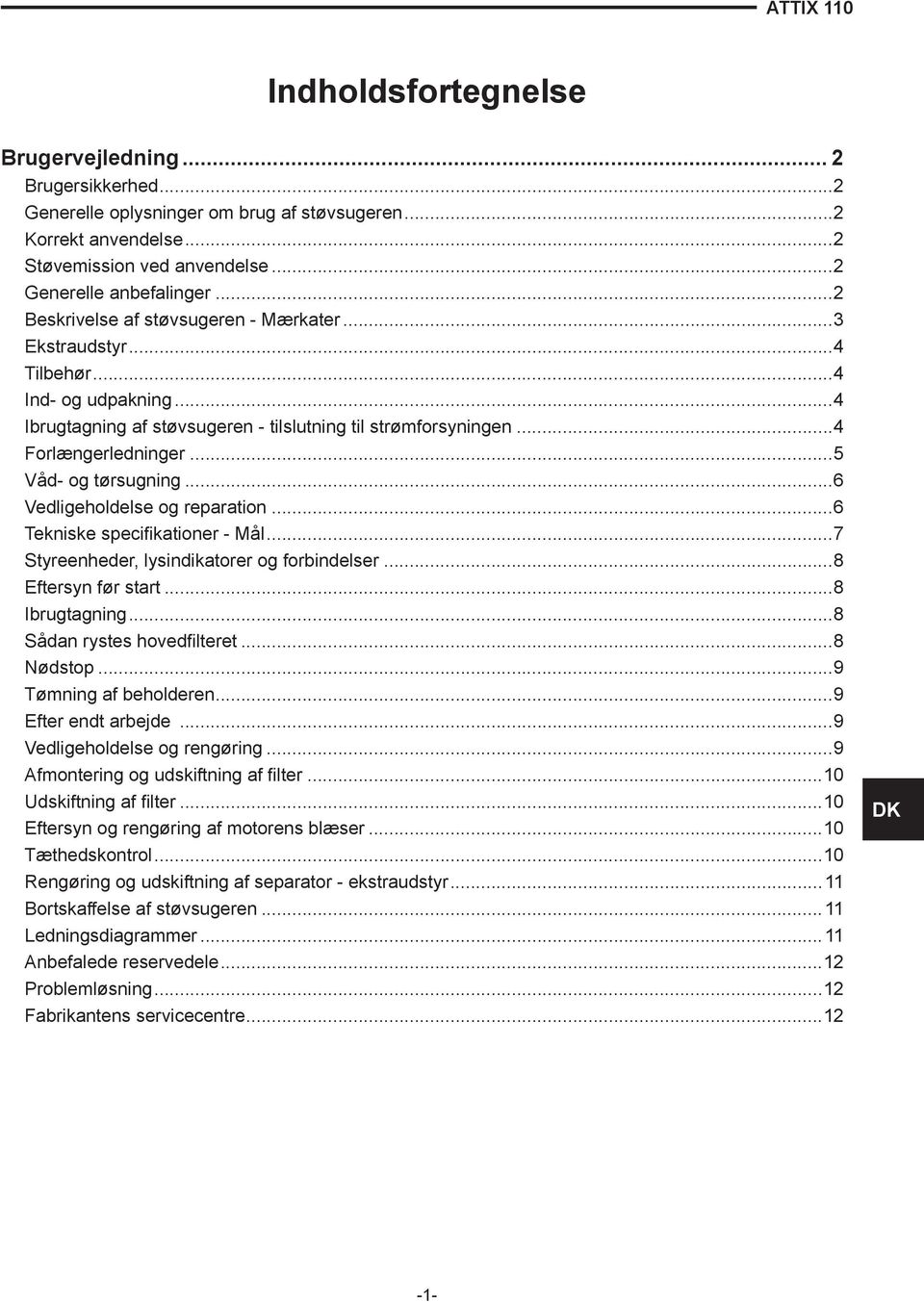 ..5 Våd- og tørsugning...6 Vedligeholdelse og reparation...6 Tekniske specifikationer - Mål...7 Styreenheder, lysindikatorer og forbindelser...8 Eftersyn før start...8 Ibrugtagning.