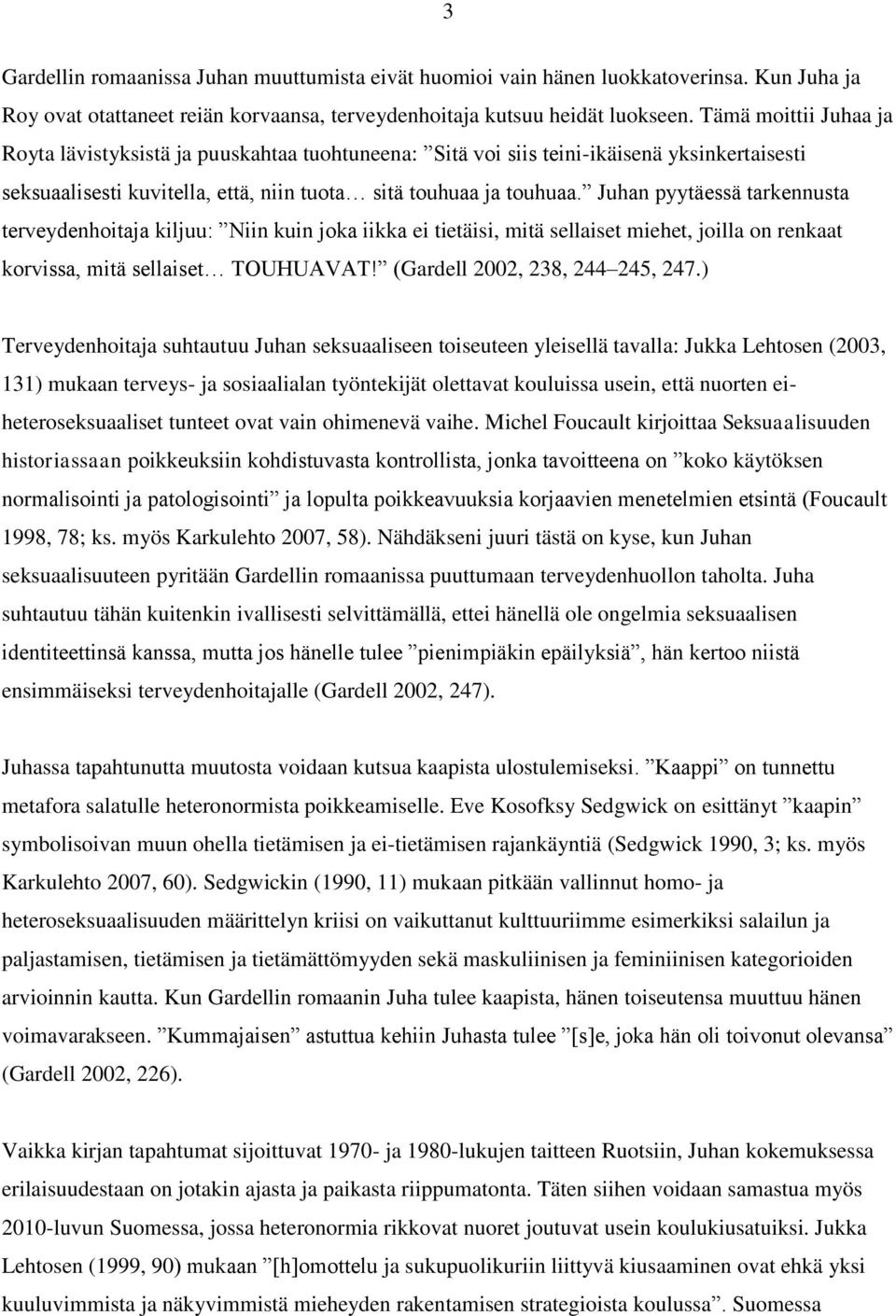 Juhan pyytäessä tarkennusta terveydenhoitaja kiljuu: Niin kuin joka iikka ei tietäisi, mitä sellaiset miehet, joilla on renkaat korvissa, mitä sellaiset TOUHUAVAT! (Gardell 2002, 238, 244 245, 247.