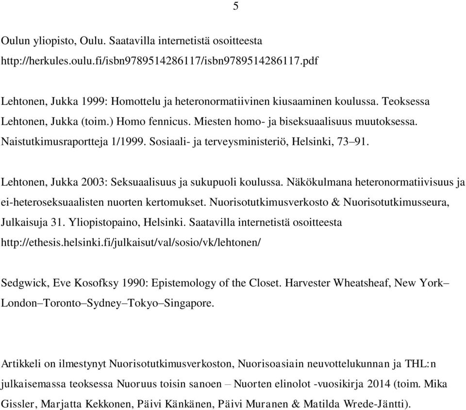 Naistutkimusraportteja 1/1999. Sosiaali- ja terveysministeriö, Helsinki, 73 91. Lehtonen, Jukka 2003: Seksuaalisuus ja sukupuoli koulussa.