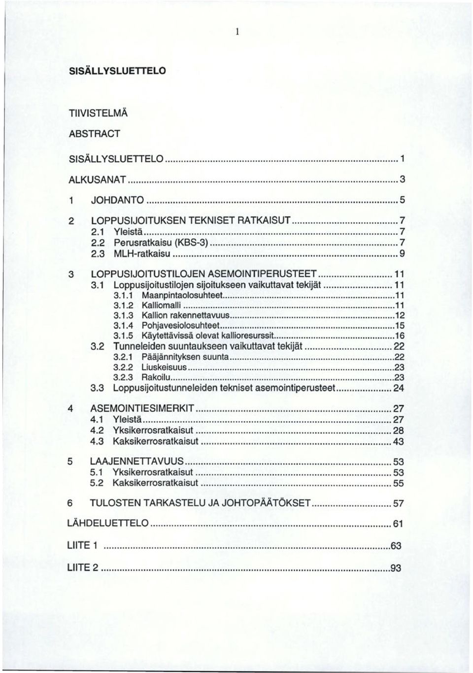 .. 12 3.1.4 Pohjavesiolosuhteet... 15 3.1.5 Käytettävissä olevat kallioresurssit... 16 3.2 Tunneleiden suuntaukseen vaikuttavat tekijät... 22 3.2.1 Pääjännityksen suunta... 22 3.2.2 Liuskeisuus... 23 3.