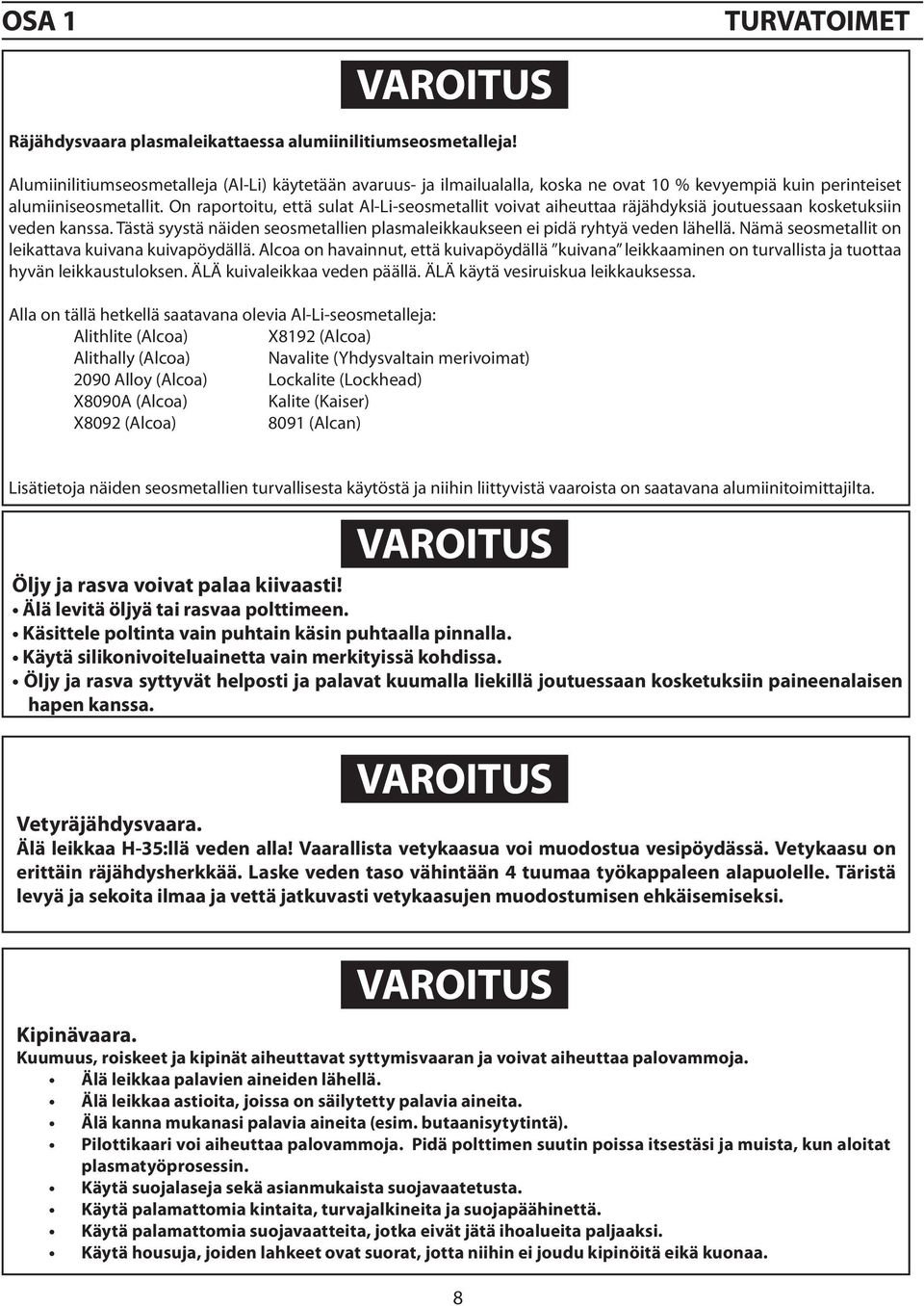 On raportoitu, että ulat Al-Li-eometallit voivat aiheuttaa räjähdykiä joutueaan koketukiin veden kana. Tätä yytä näiden eometallien plamaleikkaukeen ei pidä ryhtyä veden lähellä.