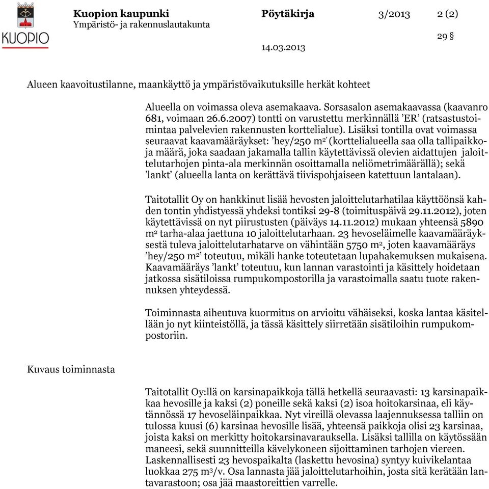 Lisäksi tontilla ovat voimassa seuraavat kaavamääräykset: hey/250 m 2 (korttelialueella saa olla tallipaikkoja määrä, joka saadaan jakamalla tallin käytettävissä olevien aidattujen jaloittelutarhojen