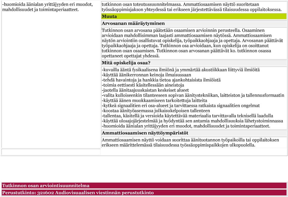 Muuta Arvosanan määräytyminen Tutkinnon osan arvosana päätetään osaamisen arvioinnin perusteella. Osaaminen arvioidaan mahdollisimman laajasti ammattiosaamisen näytössä.