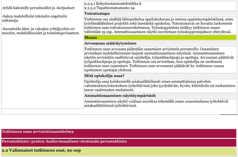 työelämälähtöiset projektit sekä itsenäistä opiskelua. Toteutustavat on kuvattu tarkemmin tutkinnon osan toteutussuunnitelmassa. Työssäoppimista sisältyy tutkinnon osaan vähintään 15 osp.