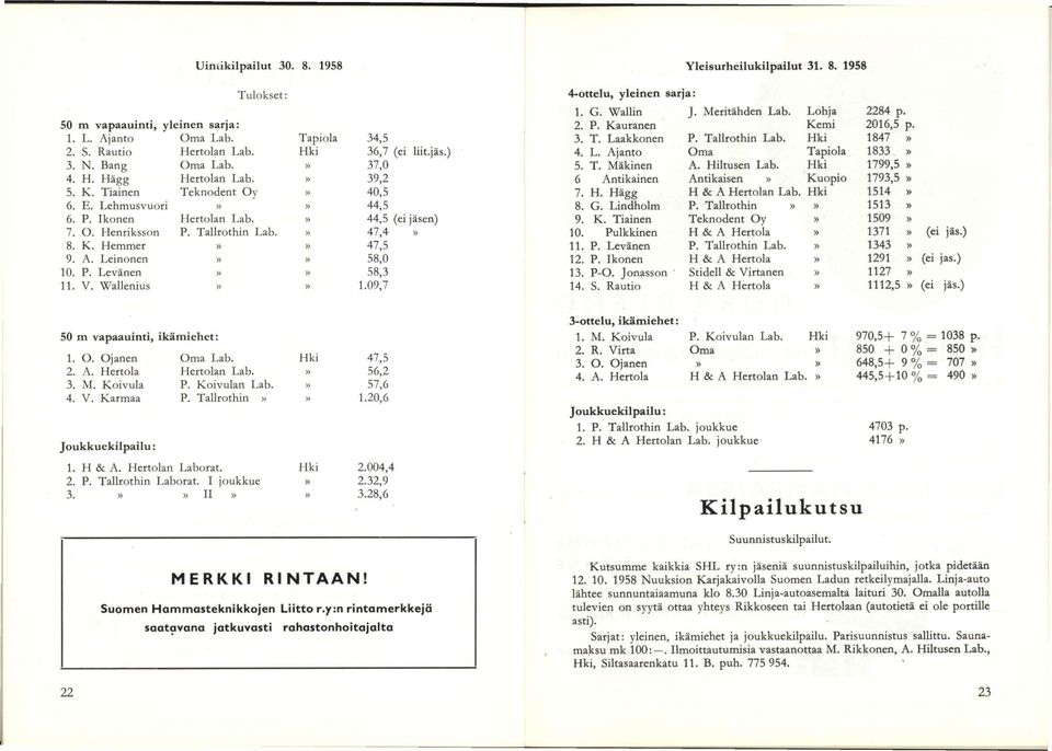 V. Wallenius»» 1.09,7 4-ottelu, yleinen sarja: Yleisurheilukilpailut 31. 8. 1958 1. G. Wallin J. Meritähden Lab. Lohja 2284 p 2. P. Kauranen Kemi 2016,5 p. 3. T. Laakkonen P. Tallrothin Lab.