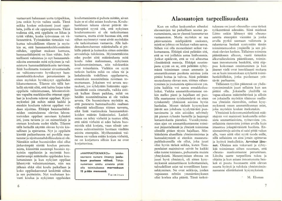 Työmäärään tietenkin vaikuttaa taloudellinen tilanne ja myöskin se, että hammasteknikkomäärään nähden, oppilaat mukaan luettuna, hammaslääkäreitä on liian vähän.