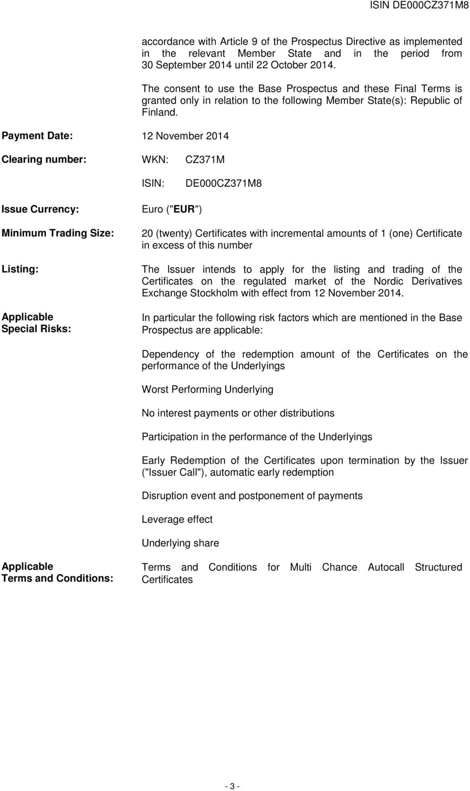 ISIN: DE000CZ371M8 Issue Currency: Minimum Trading Size: Listing: Applicable Special Risks: Euro ("EUR") 20 (twenty) Certificates with incremental amounts of 1 (one) Certificate in excess of this