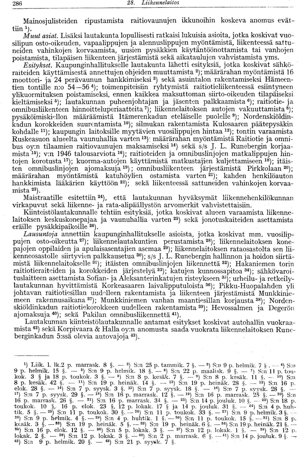 uusien pysäkkien käytäntöönottamista tai vanhojen poistamista, tilapäisen liikenteen järjestämistä sekä aikataulujen vahvistamista yms. Esitykset.