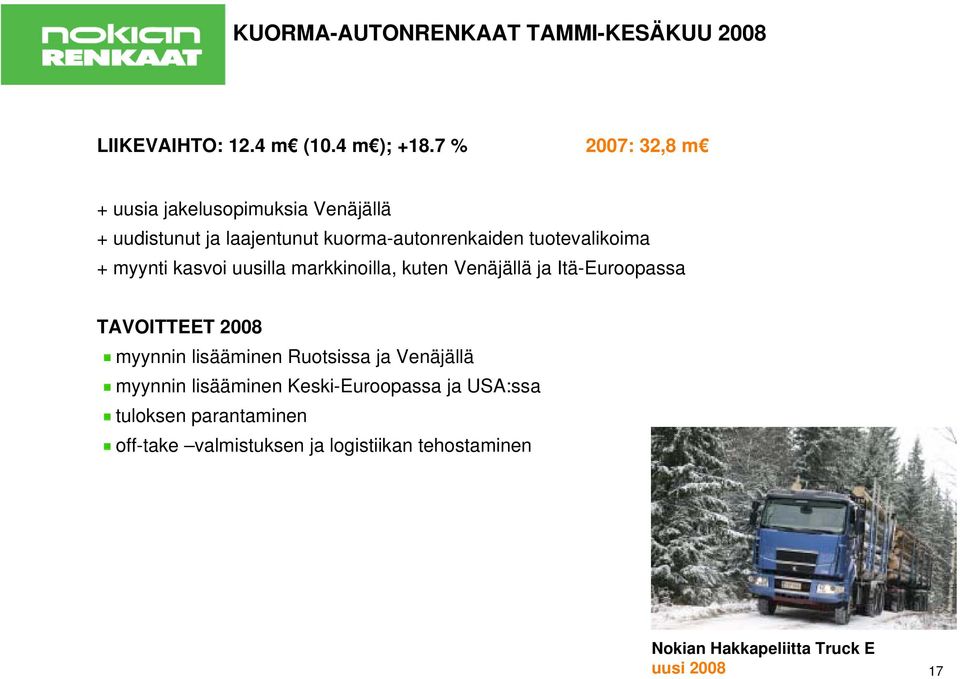 myynti kasvoi uusilla markkinoilla, kuten Venäjällä ja Itä-Euroopassa TAVOITTEET 2008 myynnin lisääminen Ruotsissa ja