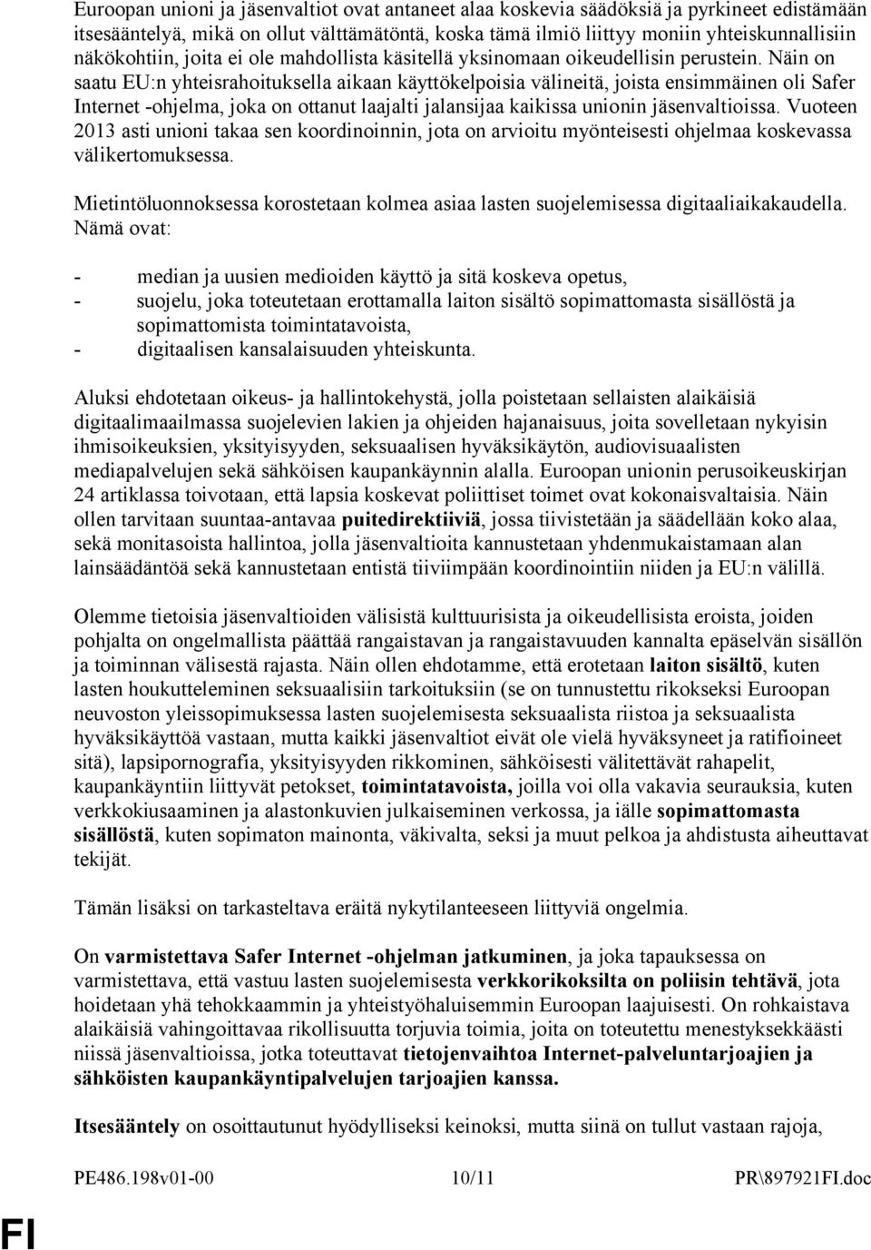 Näin on saatu EU:n yhteisrahoituksella aikaan käyttökelpoisia välineitä, joista ensimmäinen oli Safer Internet -ohjelma, joka on ottanut laajalti jalansijaa kaikissa unionin jäsenvaltioissa.