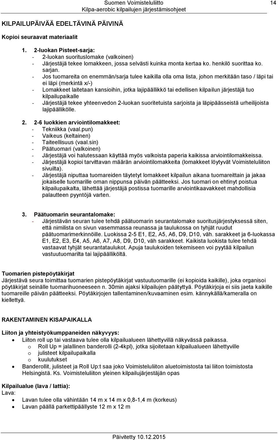 - Jos tuomareita on enemmän/sarja tulee kaikilla olla oma lista, johon merkitään taso / läpi tai ei läpi (merkintä x/-) - Lomakkeet laitetaan kansioihin, jotka lajipäällikkö tai edellisen kilpailun