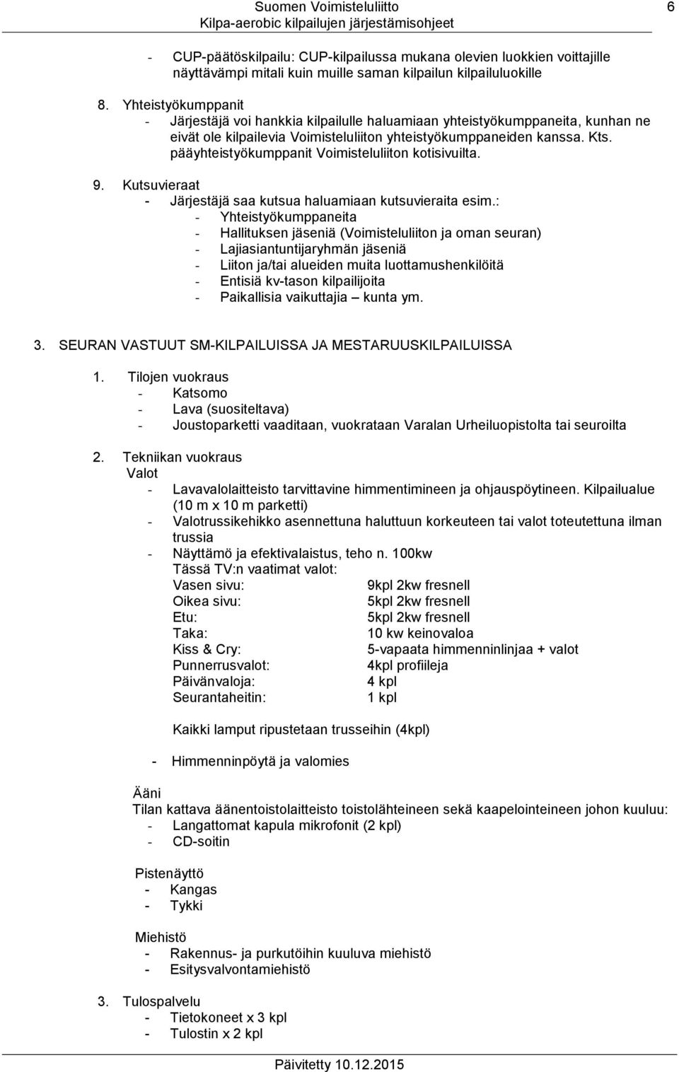 pääyhteistyökumppanit Voimisteluliiton kotisivuilta. 9. Kutsuvieraat - Järjestäjä saa kutsua haluamiaan kutsuvieraita esim.