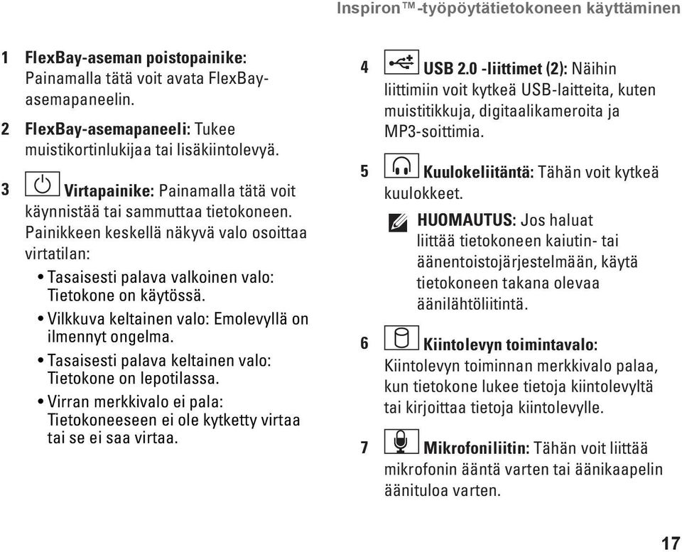 Vilkkuva keltainen valo: Emolevyllä on ilmennyt ongelma. Tasaisesti palava keltainen valo: Tietokone on lepotilassa.