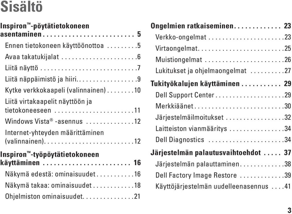 .. 16 Näkymä edestä: ominaisuudet...16 Näkymä takaa: ominaisuudet...18 Ohjelmiston ominaisuudet....21 Ongelmien ratkaiseminen.... 23 Verkko-ongelmat...23 Virtaongelmat....25 Muistiongelmat.