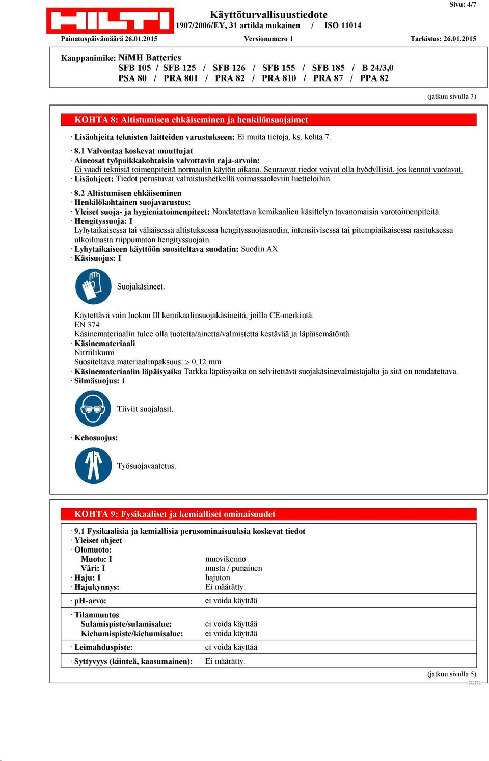 2 Altistumisen ehkäiseminen Henkilökohtainen suojavarustus: Yleiset suoja- ja hygieniatoimenpiteet: Noudatettava kemikaalien käsittelyn tavanomaisia varotoimenpiteitä.