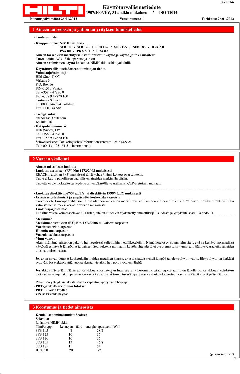 Virkatie 3 P.O. Box 164 N-01510 Vantaa Tel +358 9 47870 0 Fax +358 9 47870 100 Customer Service: Tel 0800 144 584 Toll-free Fax 0800 144 585 Tietoja antaa: anchor.hse@hilti.com Ks.