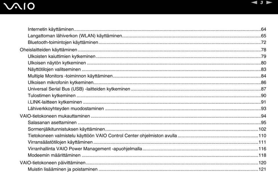 ..87 Tulostimen kytkeminen...90 i.lik-laitteen kytkeminen...91 Lähiverkkoyhteyden muodostaminen...93 VAIO-tietokoneen mukauttaminen...94 Salasanan asettaminen...95 Sormenjälkitunnistuksen käyttäminen.