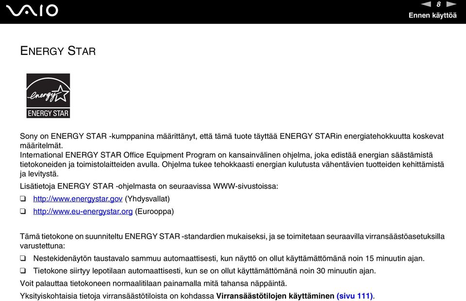 Ohjelma tukee tehokkaasti energian kulutusta vähentävien tuotteiden kehittämistä ja levitystä. Lisätietoja EERGY STAR -ohjelmasta on seuraavissa WWW-sivustoissa: http://www.energystar.