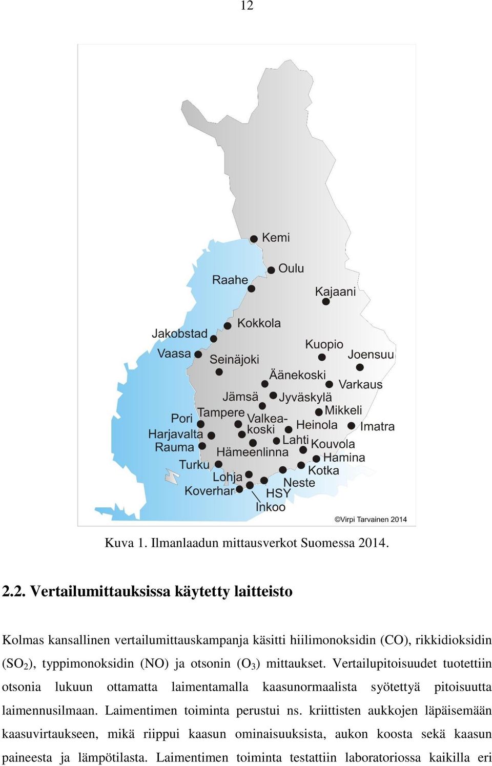 Vertailupitoisuudet tuotettiin otsonia lukuun ottamatta laimentamalla kaasunormaalista syötettyä pitoisuutta laimennusilmaan.