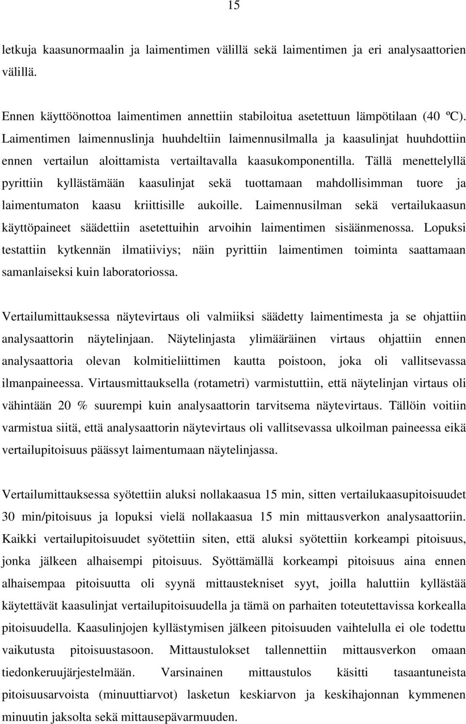 Tällä menettelyllä pyrittiin kyllästämään kaasulinjat sekä tuottamaan mahdollisimman tuore ja laimentumaton kaasu kriittisille aukoille.