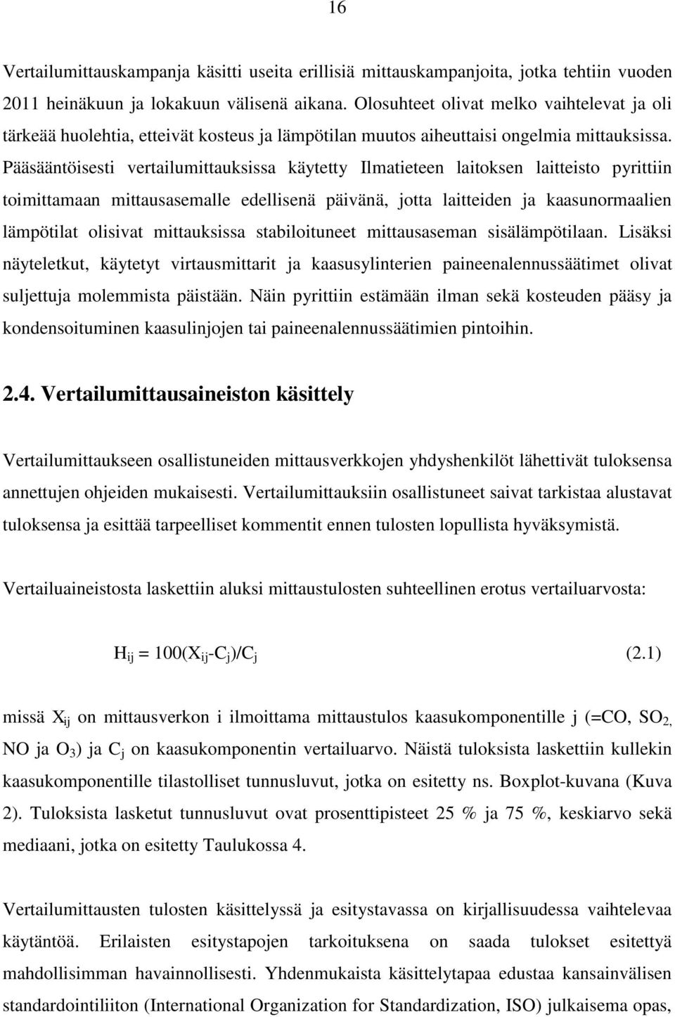 Pääsääntöisesti vertailumittauksissa käytetty Ilmatieteen laitoksen laitteisto pyrittiin toimittamaan mittausasemalle edellisenä päivänä, jotta laitteiden ja kaasunormaalien lämpötilat olisivat