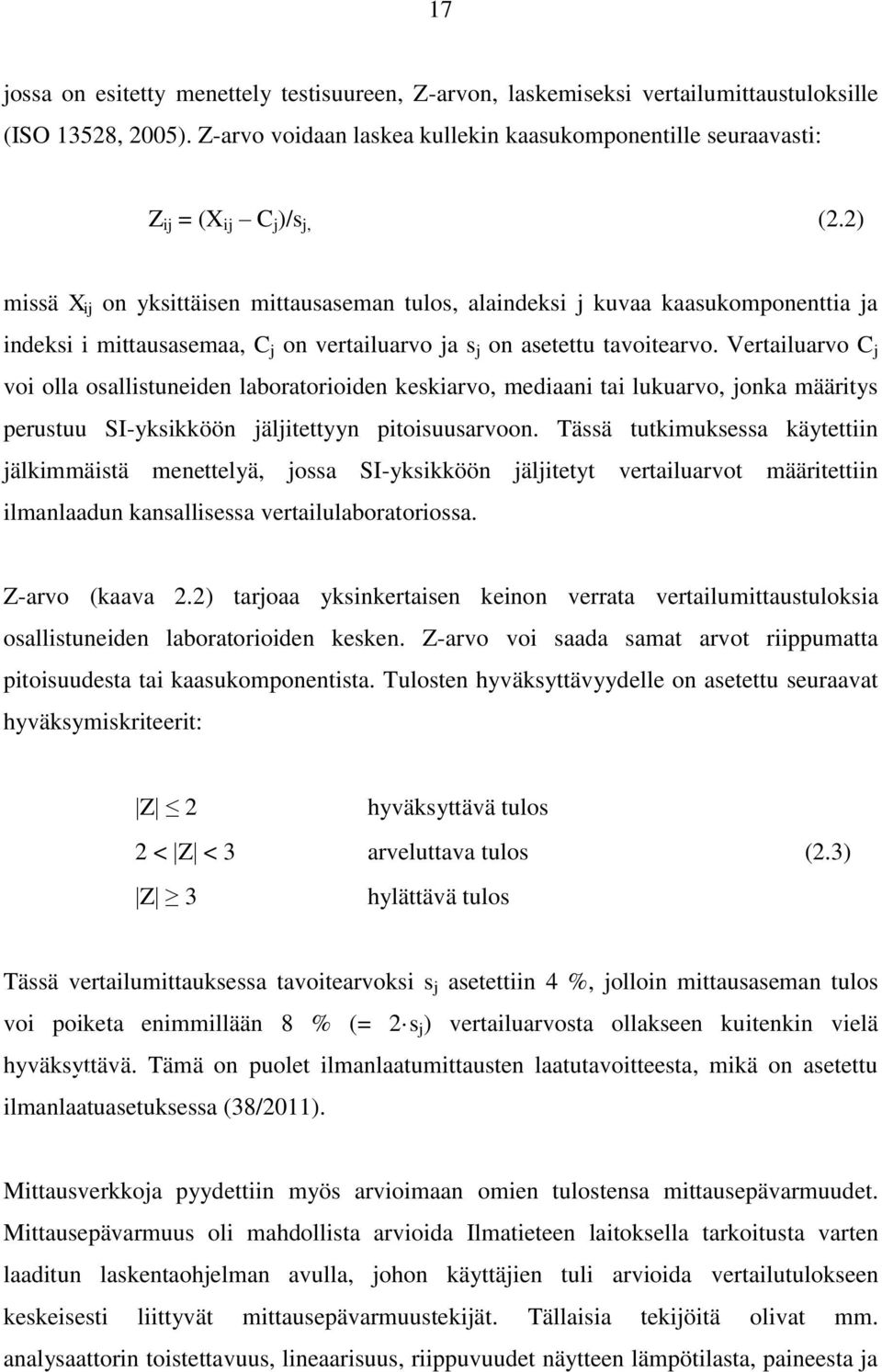 2) missä X ij on yksittäisen mittausaseman tulos, alaindeksi j kuvaa kaasukomponenttia ja indeksi i mittausasemaa, C j on vertailuarvo ja s j on asetettu tavoitearvo.