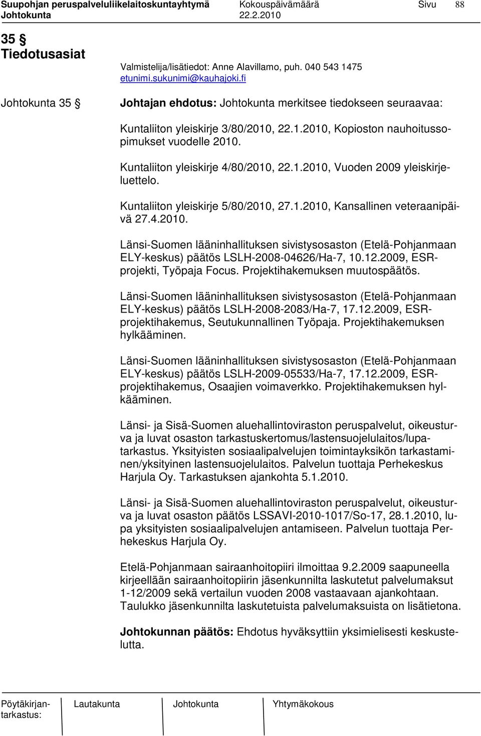 Kuntaliiton yleiskirje 5/80/2010, 27.1.2010, Kansallinen veteraanipäivä 27.4.2010. Länsi-Suomen lääninhallituksen sivistysosaston (Etelä-Pohjanmaan ELY-keskus) päätös LSLH-2008-04626/Ha-7, 10.12.