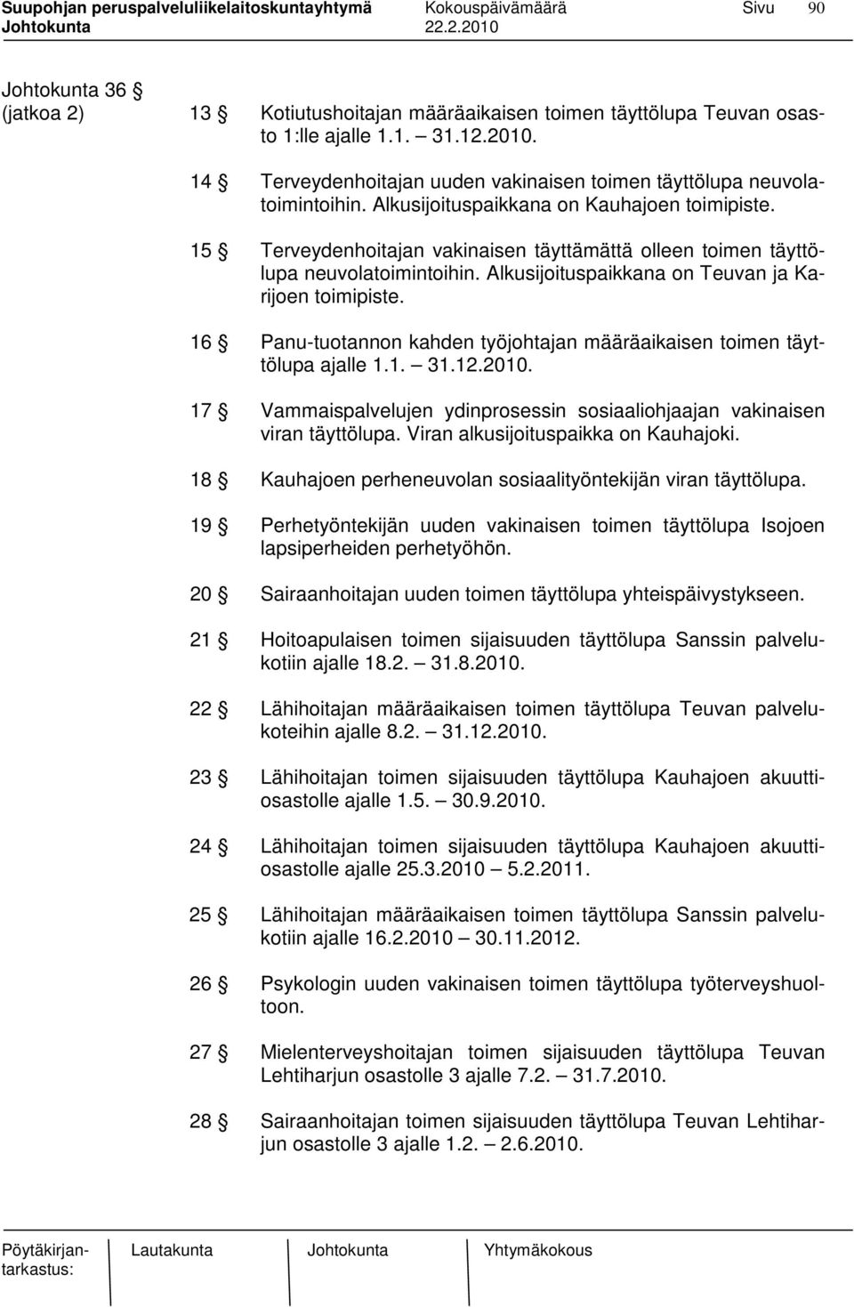 16 Panu-tuotannon kahden työjohtajan määräaikaisen toimen täyttölupa ajalle 1.1. 31.12.2010. 17 Vammaispalvelujen ydinprosessin sosiaaliohjaajan vakinaisen viran täyttölupa.