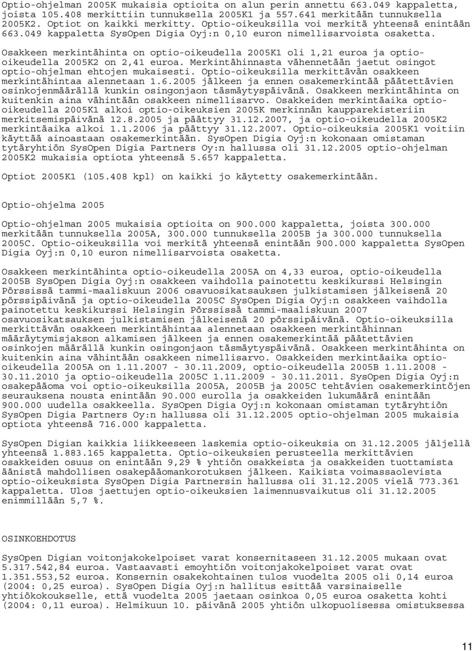 Osakkeen merkintähinta on optio-oikeudella 2005K1 oli 1,21 euroa ja optiooikeudella 2005K2 on 2,41 euroa. Merkintähinnasta vähennetään jaetut osingot optio-ohjelman ehtojen mukaisesti.