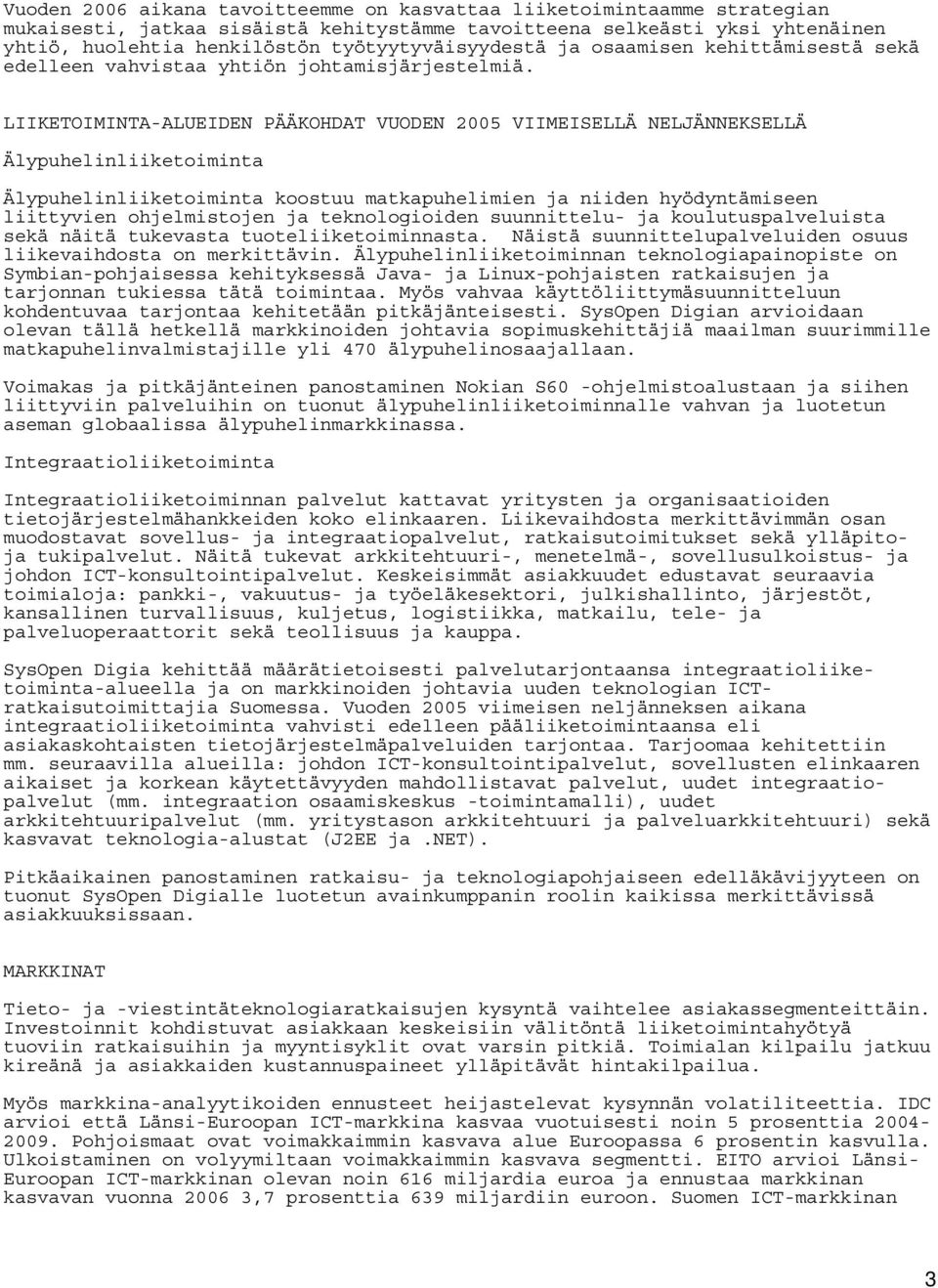 LIIKETOIMINTA-ALUEIDEN PÄÄKOHDAT VUODEN 2005 VIIMEISELLÄ NELJÄNNEKSELLÄ Älypuhelinliiketoiminta Älypuhelinliiketoiminta koostuu matkapuhelimien ja niiden hyödyntämiseen liittyvien ohjelmistojen ja