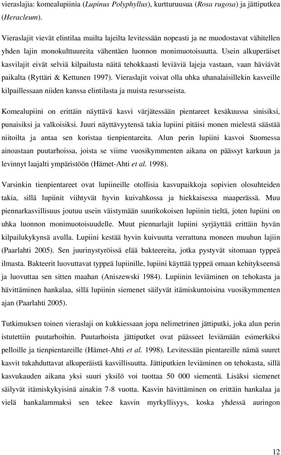 Usein alkuperäiset kasvilajit eivät selviä kilpailusta näitä tehokkaasti leviäviä lajeja vastaan, vaan häviävät paikalta (Ryttäri & Kettunen 1997).