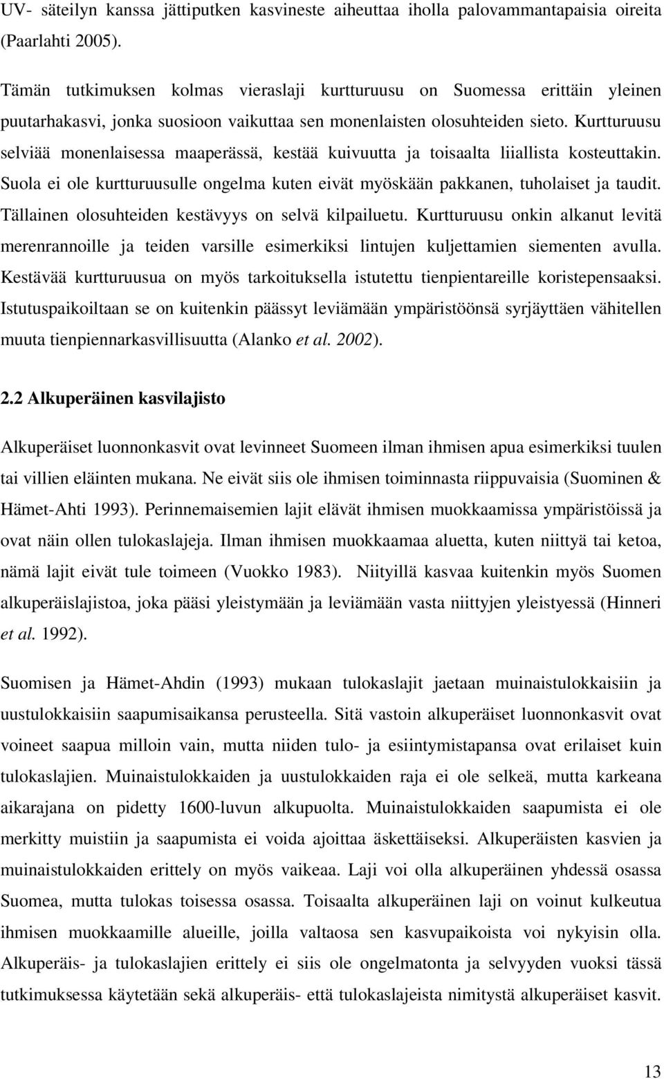 Kurtturuusu selviää monenlaisessa maaperässä, kestää kuivuutta ja toisaalta liiallista kosteuttakin. Suola ei ole kurtturuusulle ongelma kuten eivät myöskään pakkanen, tuholaiset ja taudit.