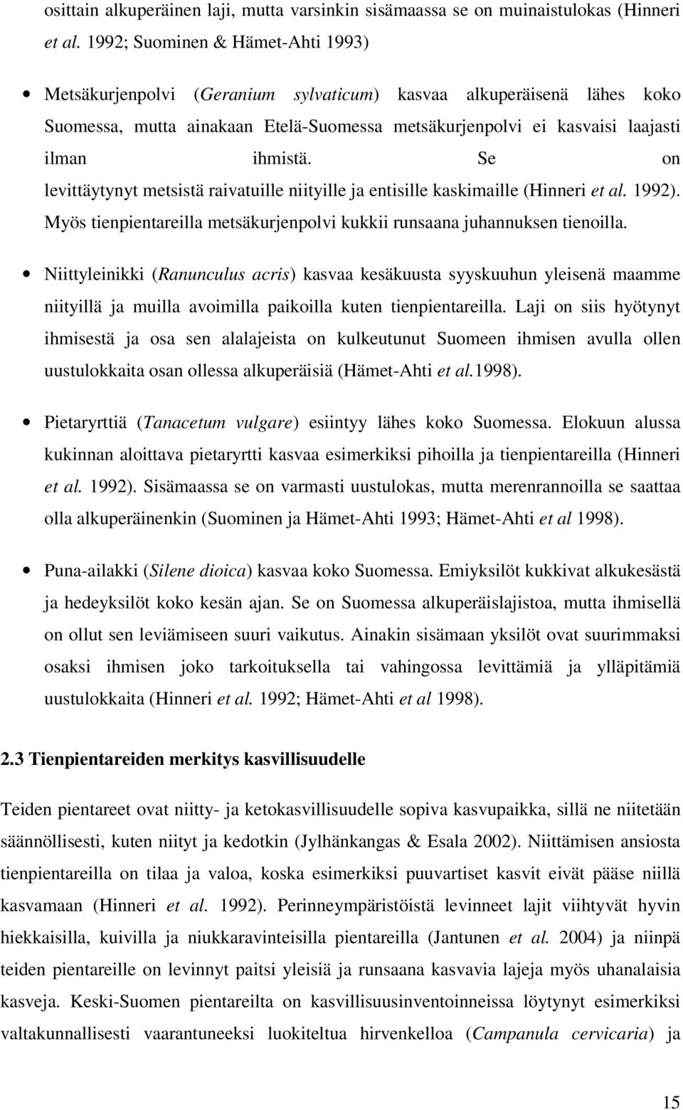 Se on levittäytynyt metsistä raivatuille niityille ja entisille kaskimaille (Hinneri et al. 1992). Myös tienpientareilla metsäkurjenpolvi kukkii runsaana juhannuksen tienoilla.