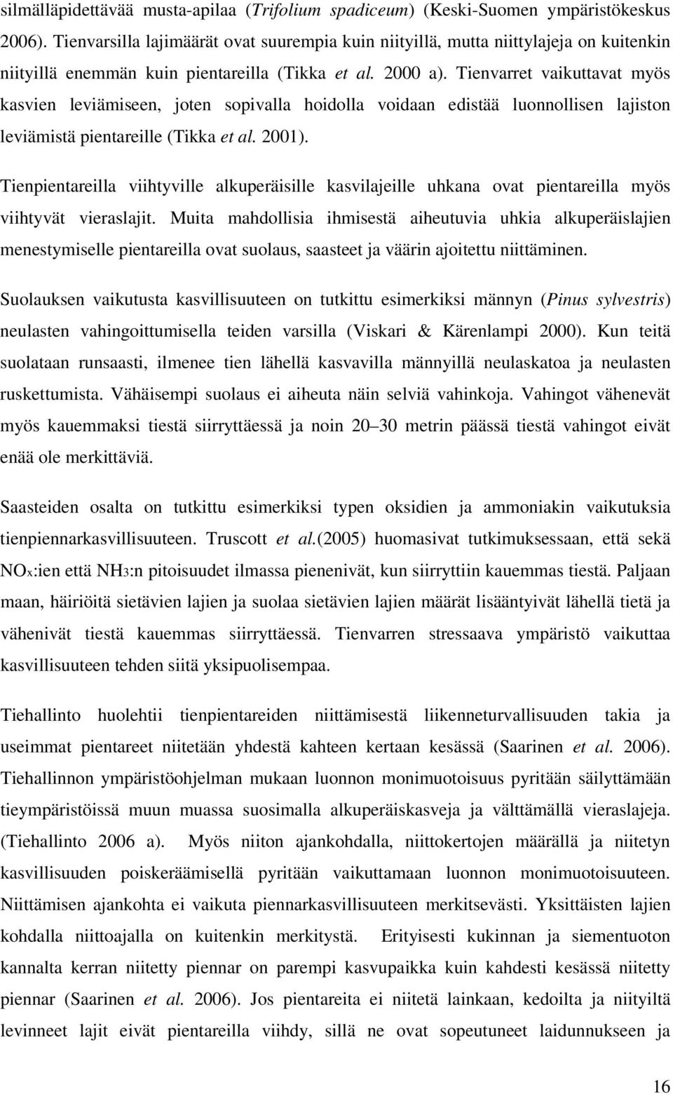 Tienvarret vaikuttavat myös kasvien leviämiseen, joten sopivalla hoidolla voidaan edistää luonnollisen lajiston leviämistä pientareille (Tikka et al. 2001).