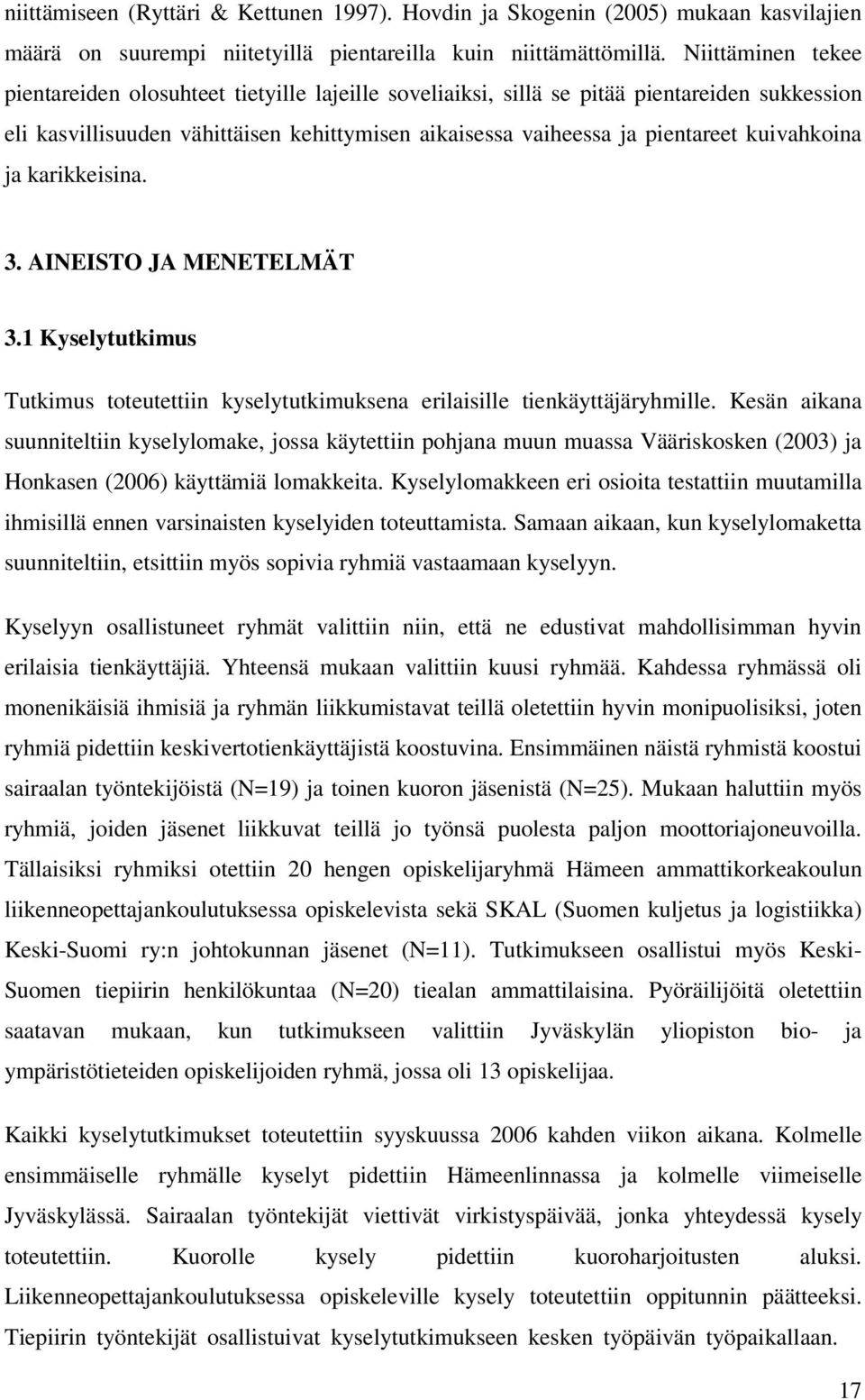 kuivahkoina ja karikkeisina. 3. AINEISTO JA MENETELMÄT 3.1 Kyselytutkimus Tutkimus toteutettiin kyselytutkimuksena erilaisille tienkäyttäjäryhmille.