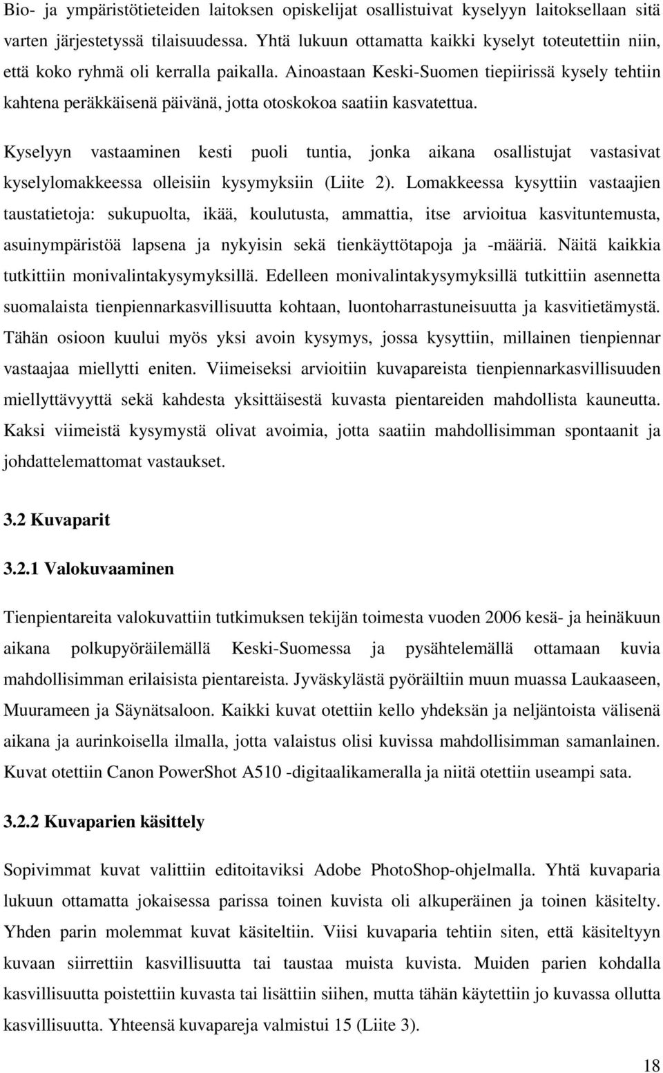 Ainoastaan Keski-Suomen tiepiirissä kysely tehtiin kahtena peräkkäisenä päivänä, jotta otoskokoa saatiin kasvatettua.