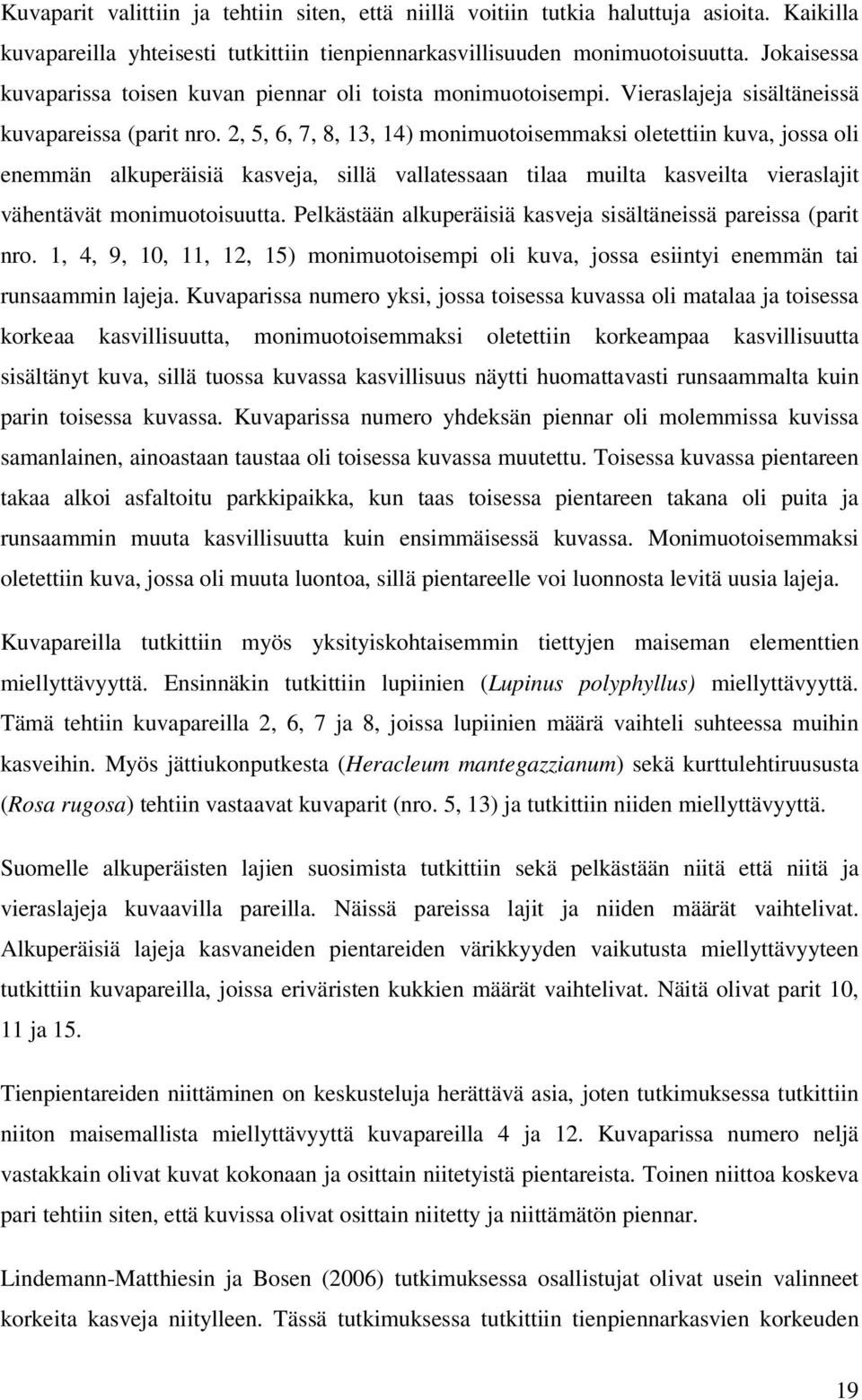 2, 5, 6, 7, 8, 13, 14) monimuotoisemmaksi oletettiin kuva, jossa oli enemmän alkuperäisiä kasveja, sillä vallatessaan tilaa muilta kasveilta vieraslajit vähentävät monimuotoisuutta.