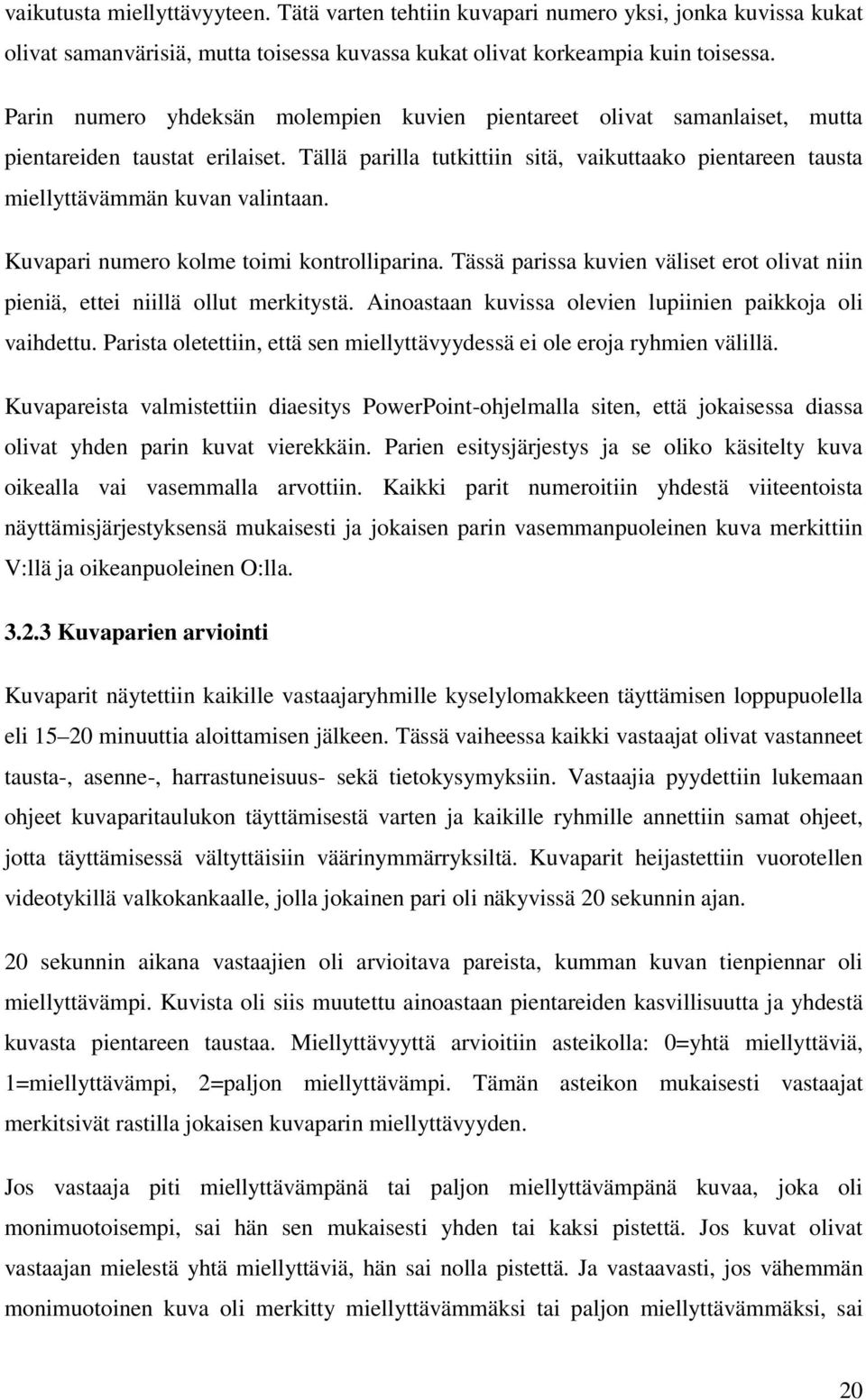 Tällä parilla tutkittiin sitä, vaikuttaako pientareen tausta miellyttävämmän kuvan valintaan. Kuvapari numero kolme toimi kontrolliparina.