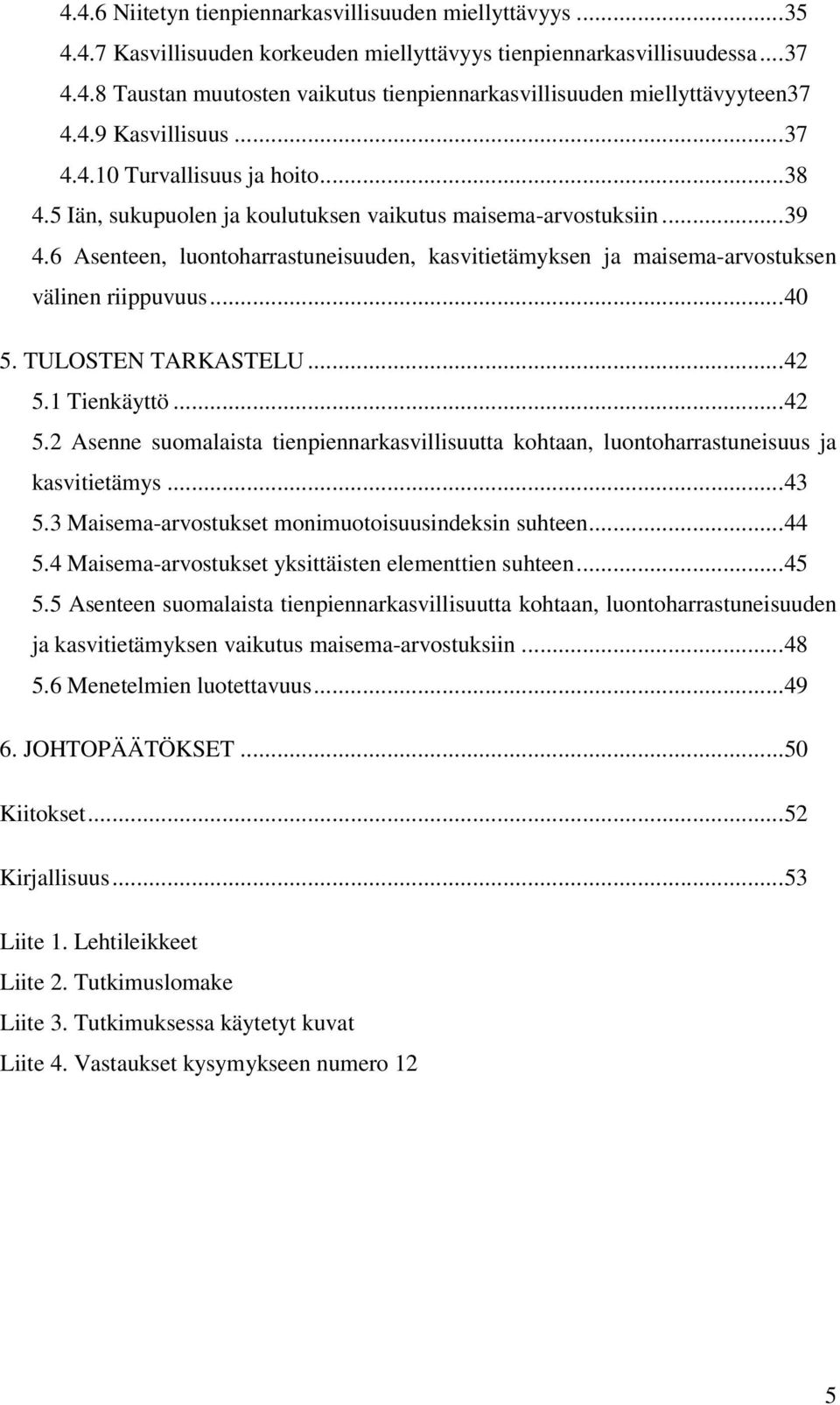 6 Asenteen, luontoharrastuneisuuden, kasvitietämyksen ja maisema-arvostuksen välinen riippuvuus...40 5. TULOSTEN TARKASTELU...42 5.