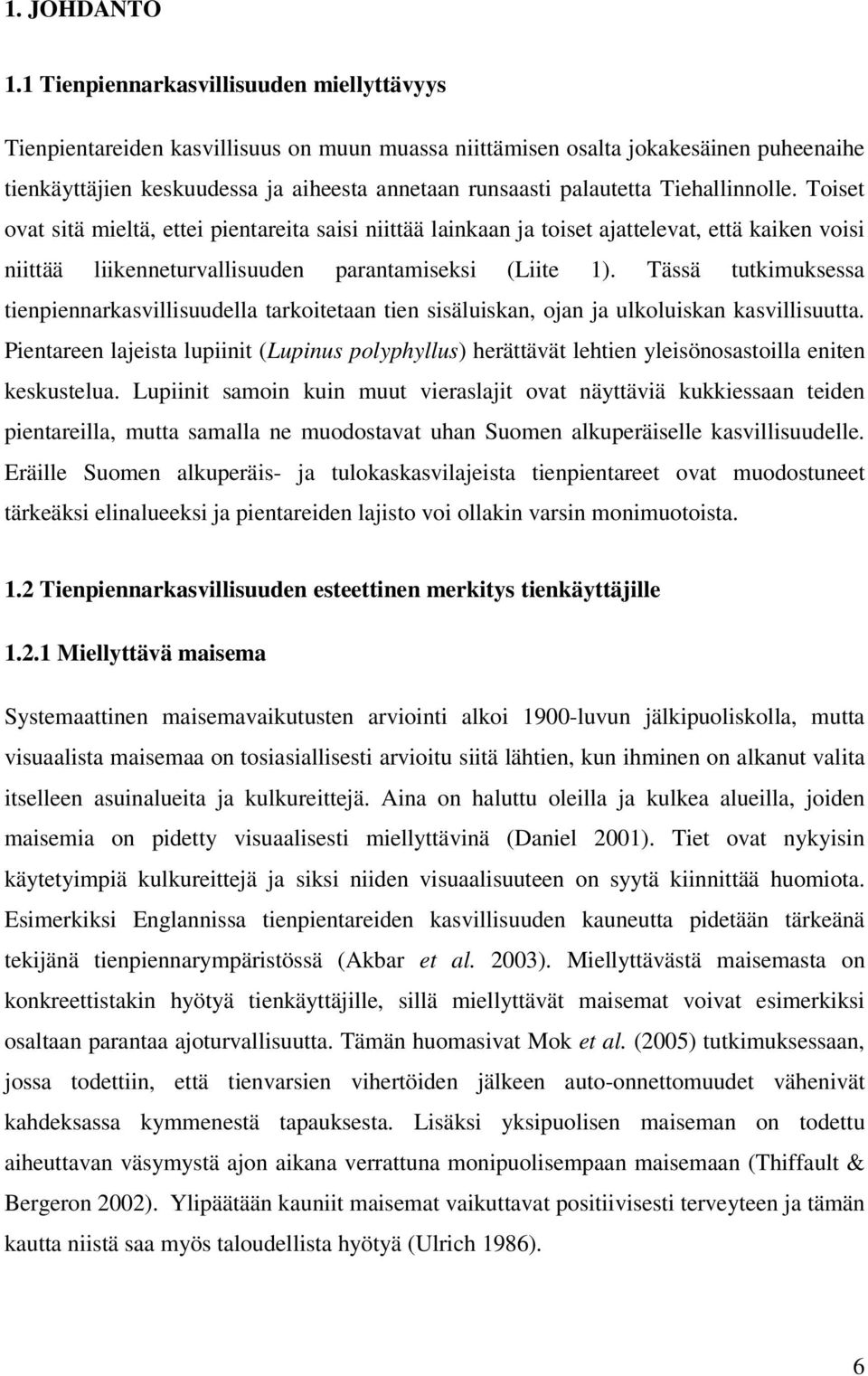 Tiehallinnolle. Toiset ovat sitä mieltä, ettei pientareita saisi niittää lainkaan ja toiset ajattelevat, että kaiken voisi niittää liikenneturvallisuuden parantamiseksi (Liite 1).