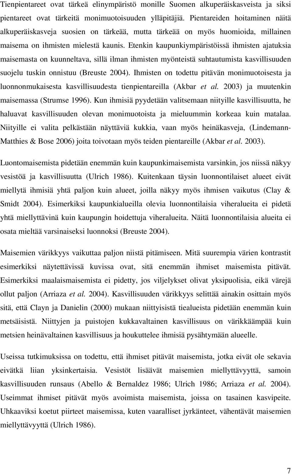 Etenkin kaupunkiympäristöissä ihmisten ajatuksia maisemasta on kuunneltava, sillä ilman ihmisten myönteistä suhtautumista kasvillisuuden suojelu tuskin onnistuu (Breuste 2004).