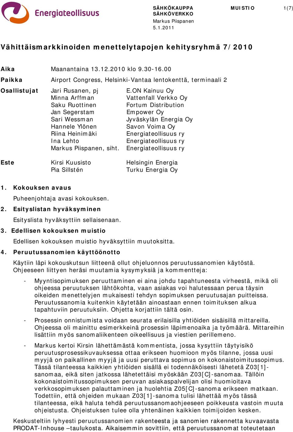 ON Kainuu Oy Minna Arffman Vattenfall Verkko Oy Saku Ruottinen Fortum Distribution Jan Segerstam Empower Oy Sari Wessman Jyväskylän Energia Oy Hannele Ylönen Savon Voima Oy Riina Heinimäki