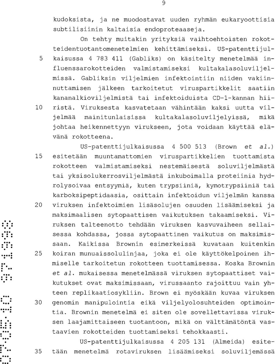 Gabliksin viljelmien infektointiin niiden vakiinnuttamisen jälkeen tarkoitetut viruspartikkelit saatiin kananalkioviljelmistä tai infektoiduista CD-1-kannan hii- 10 ristä.