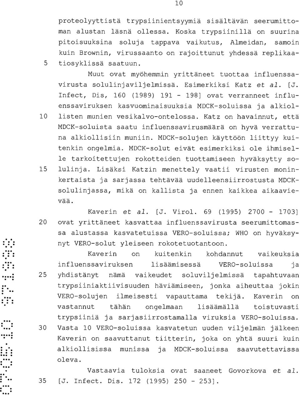 Muut ovat myöhemmin yrittäneet tuottaa influenssavirusta solulinjaviljelmissä. Esimerkiksi Katz et al. [J.