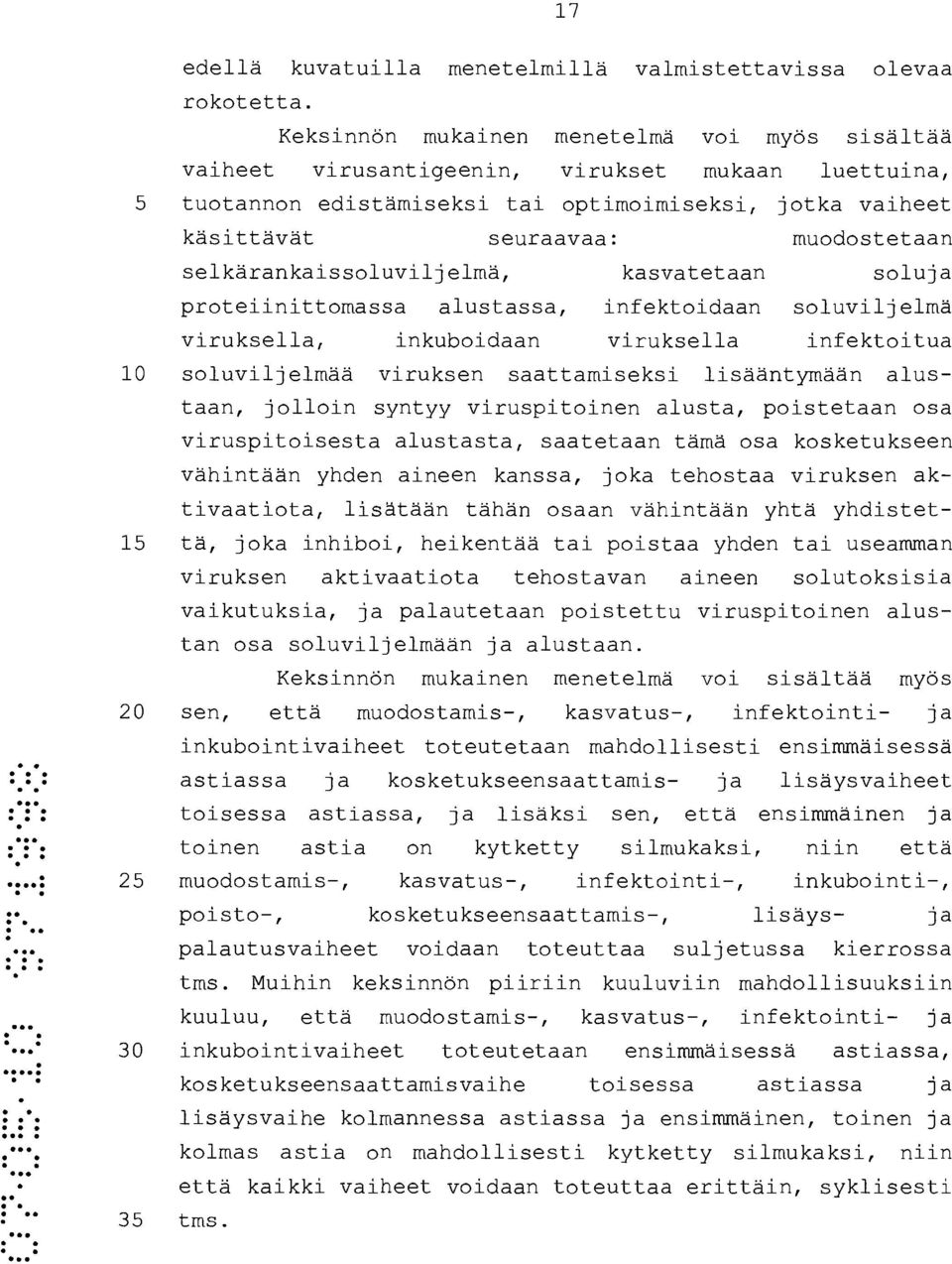 selkärankaissoluviljelmä, kasvatetaan soluja proteiinittomassa alustassa, infektoidaan soluviljelmä viruksella, inkuboidaan viruksella infektoitua 10 soluviljelmää viruksen saattamiseksi lisääntymään