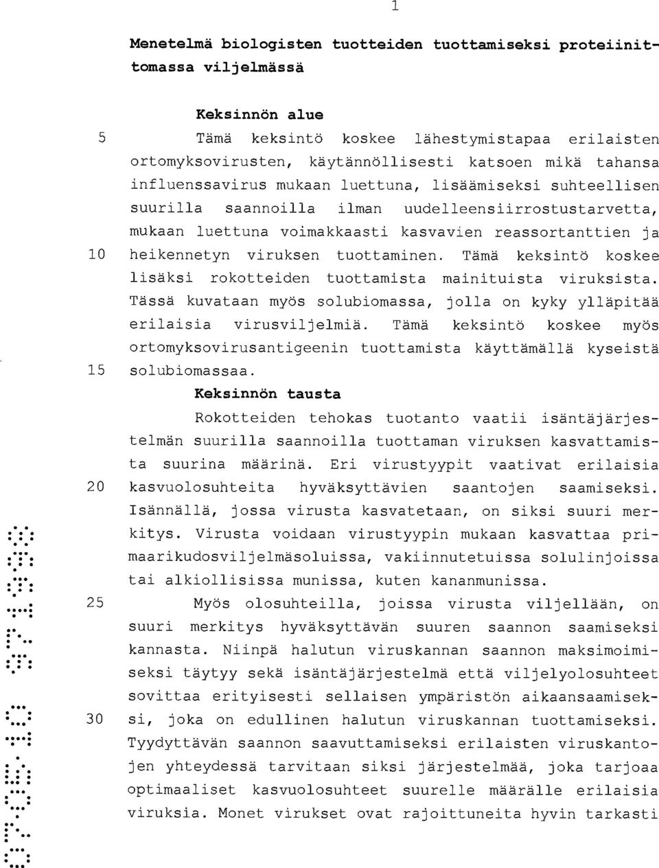 tuottaminen. Tämä keksintö koskee lisäksi rokotteiden tuottamista mainituista viruksista. Tässä kuvataan myös solubiomassa, jolla on kyky ylläpitää erilaisia virusviljelmiä.