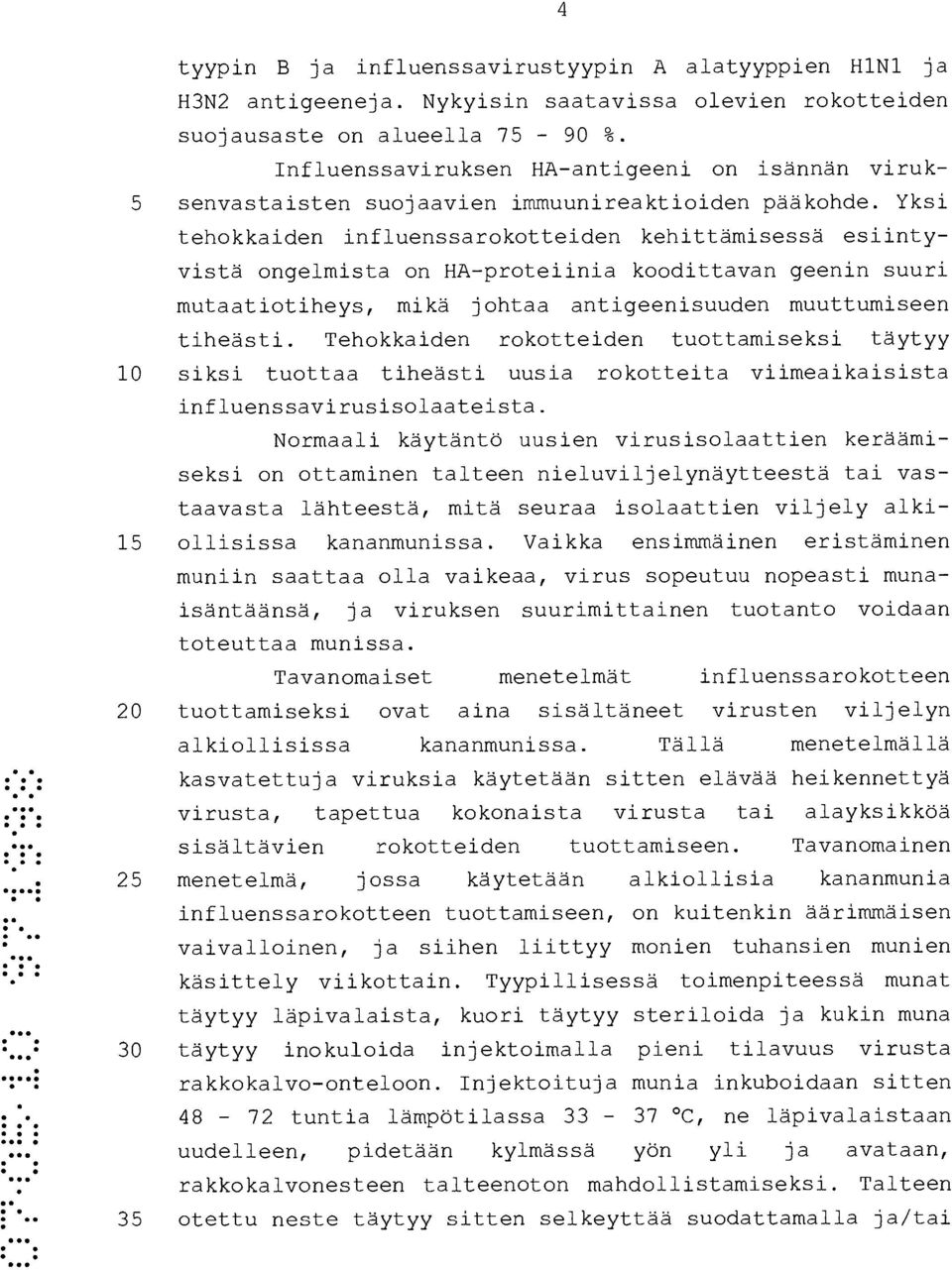 Yksi tehokkaiden influenssarokotteiden kehittämisessä esiintyvistä ongelmista on HA-proteiinia koodittavan geenin suuri mutaatiotiheys, mikä johtaa antigeenisuuden muuttumiseen tiheästi.