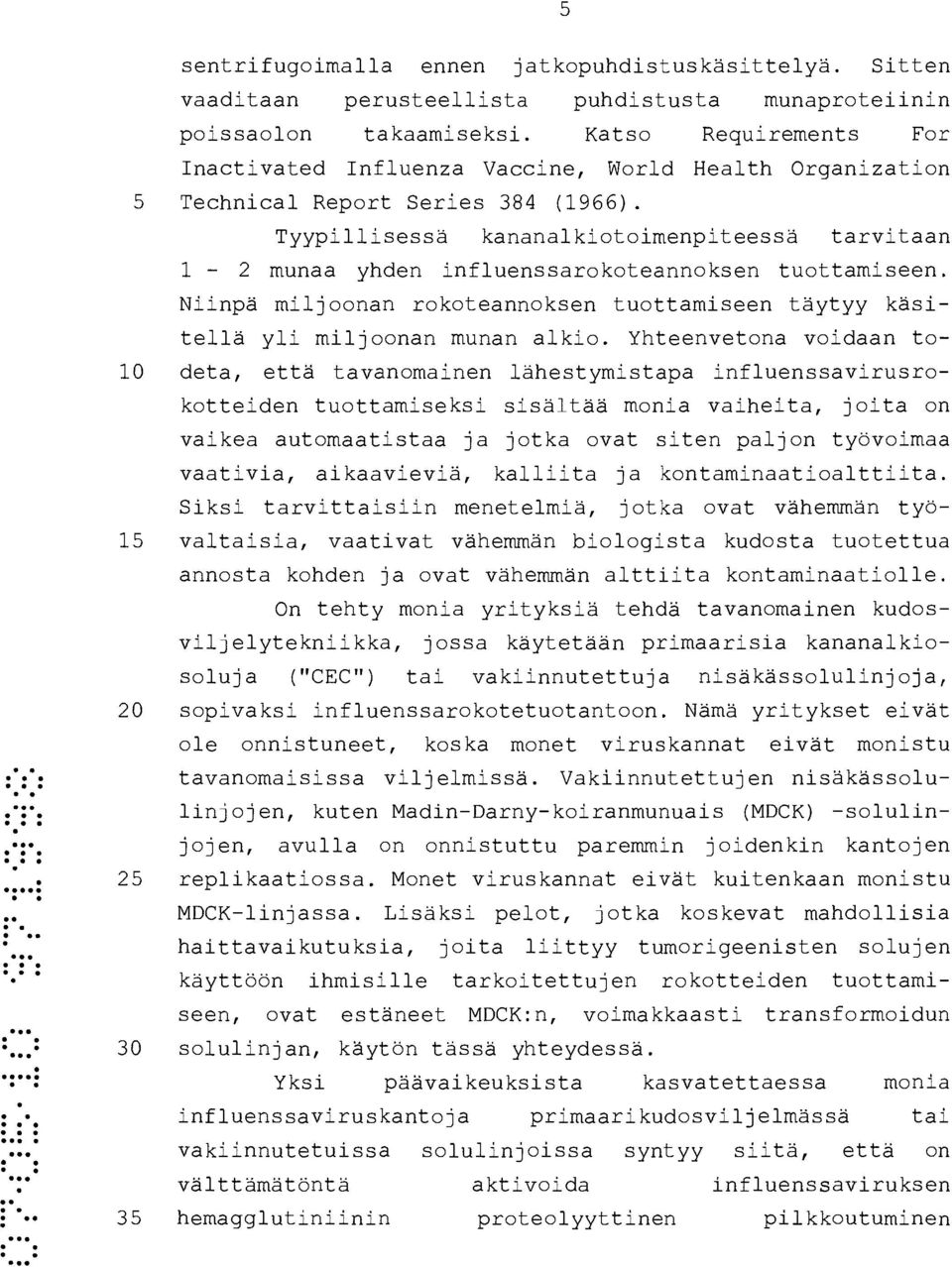 Tyypillisessä kananalkiotoimenpiteessä tarvitaan 1-2 munaa yhden influenssarokoteannoksen tuottamiseen. Niinpä miljoonan rokoteannoksen tuottamiseen täytyy käsitellä yli miljoonan munan alkio.